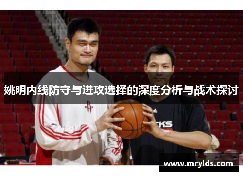姚明内线防守与进攻选择的深度分析与战术探讨