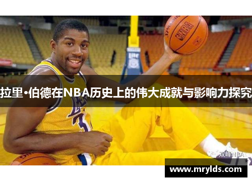 拉里·伯德在NBA历史上的伟大成就与影响力探究