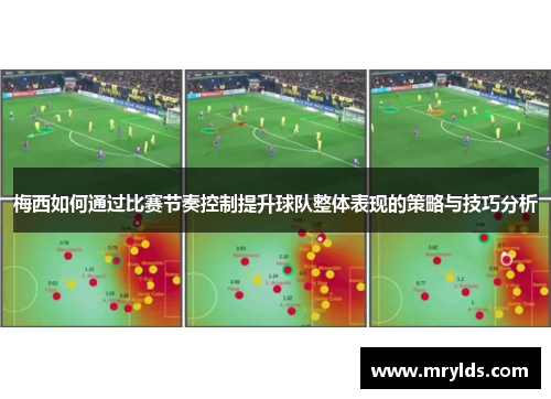 梅西如何通过比赛节奏控制提升球队整体表现的策略与技巧分析