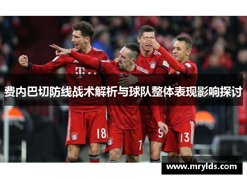 费内巴切防线战术解析与球队整体表现影响探讨 费内巴切防线战术解析与球队整体表现影响探讨