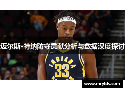 迈尔斯·特纳防守贡献分析与数据深度探讨 迈尔斯·特纳防守贡献分析与数据深度探讨