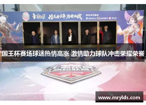 国王杯赛场球迷热情高涨 激情助力球队冲击荣耀荣誉