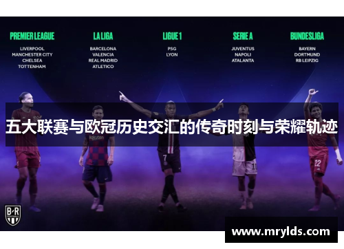 五大联赛与欧冠历史交汇的传奇时刻与荣耀轨迹 五大联赛与欧冠历史交汇的传奇时刻与荣耀轨迹