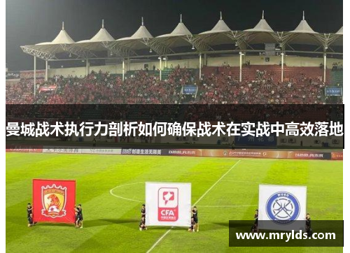 曼城战术执行力剖析如何确保战术在实战中高效落地