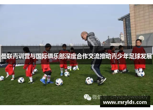 曼联青训营与国际俱乐部深度合作交流推动青少年足球发展