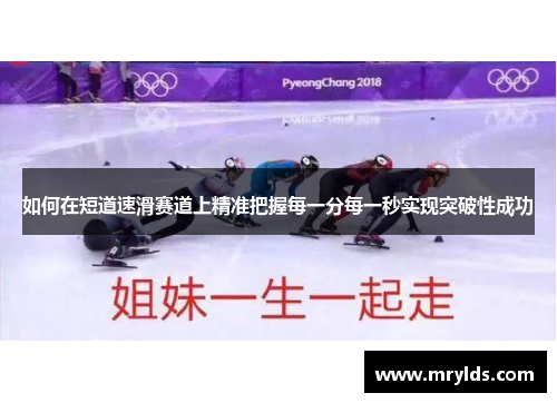 如何在短道速滑赛道上精准把握每一分每一秒实现突破性成功