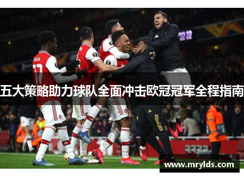 五大策略助力球队全面冲击欧冠冠军全程指南