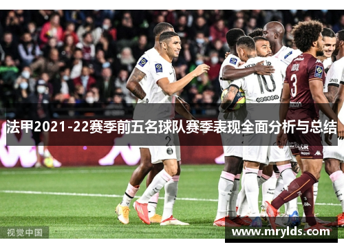 法甲2021-22赛季前五名球队赛季表现全面分析与总结 法甲2021-22赛季前五名球队赛季表现全面分析与总结