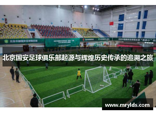 北京国安足球俱乐部起源与辉煌历史传承的追溯之旅