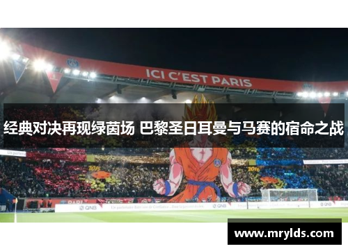 经典对决再现绿茵场 巴黎圣日耳曼与马赛的宿命之战