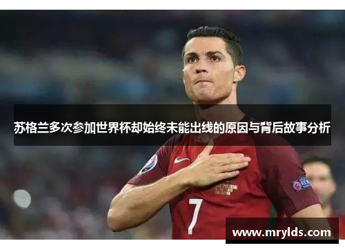 苏格兰多次参加世界杯却始终未能出线的原因与背后故事分析