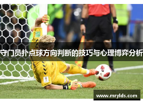 守门员扑点球方向判断的技巧与心理博弈分析